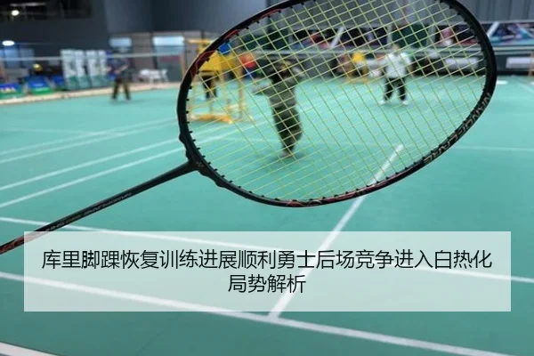 库里脚踝恢复训练进展顺利勇士后场竞争进入白热化局势解析